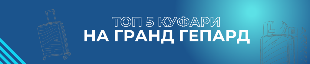 Топ 5 най-добри куфари на Гранд Гепард
